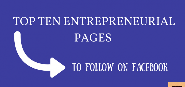 TOP TEN ENTREPRENEURIAL PAGES TO FOLLOW ON FACEBOOK