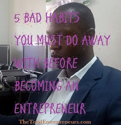 5 bad habits to do away with as an entrepreneur