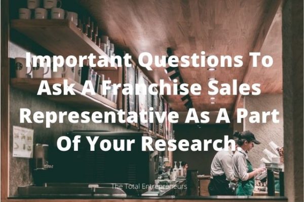 Important Questions To Ask A Franchise Sales Representative As A Part Of Your Research