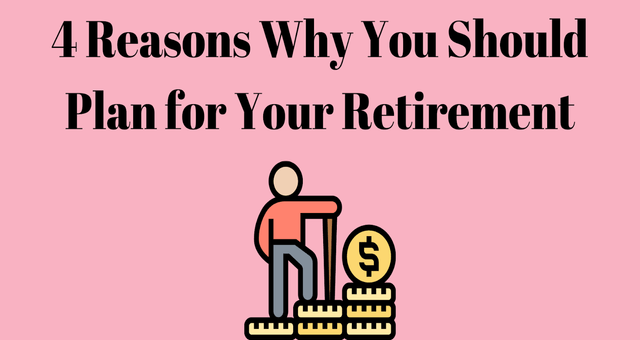 4 Reasons Why You Should Plan for Your Retirement