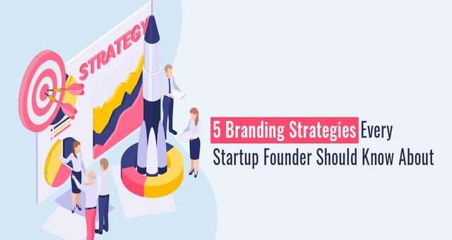 5 Branding Strategies Every Startup Founder Should Know About