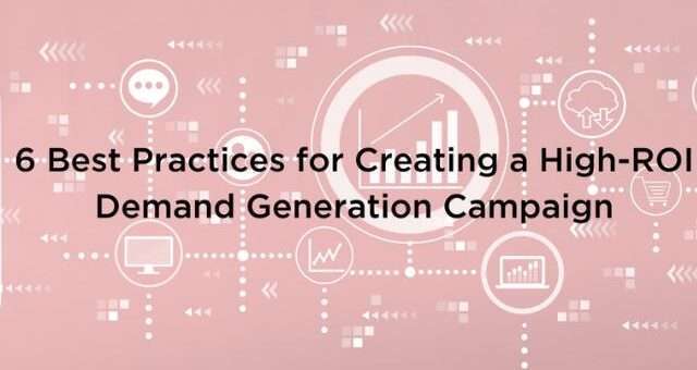 6 Best Practices for Creating a High-ROI Demand Generation Campaign