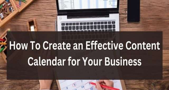 How to Create an Effective Content Calendar for Your Business