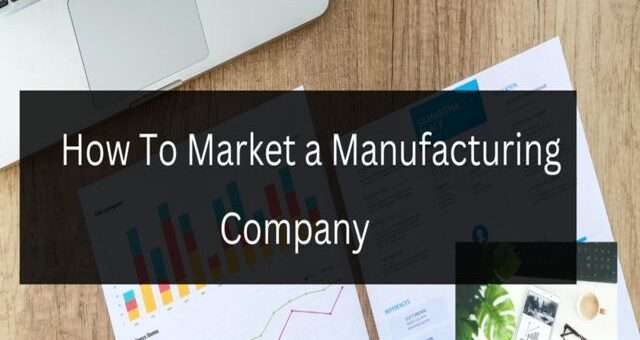 How To Market a Manufacturing Company