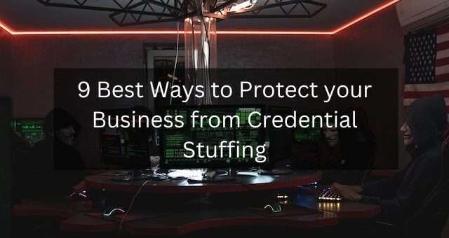 9 Best Ways to Protect your Business from Credential Stuffing