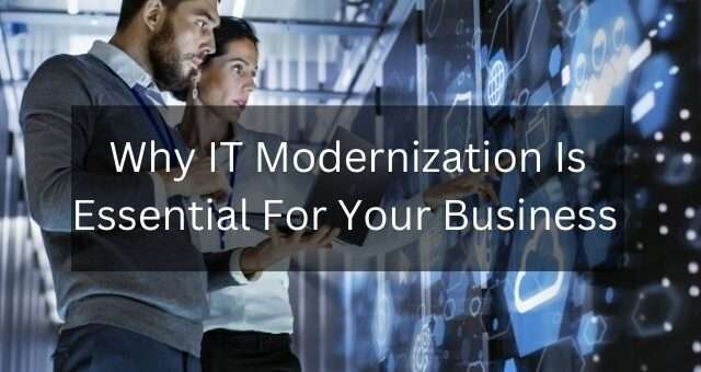 Why IT Modernization Is Essential For Your Business