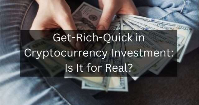 Get-Rich-Quick in Cryptocurrency Investment: Is It for Real?