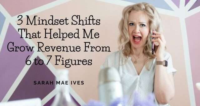 3 Mindset Shifts That Helped Me Grow Revenue From 6 to 7 Figures