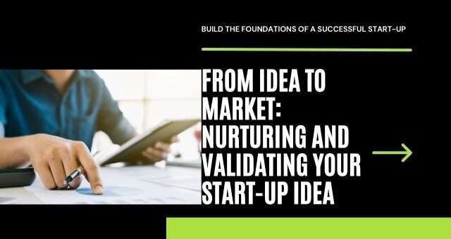 From Idea to Market: Nurturing and Validating Your Start-up Idea